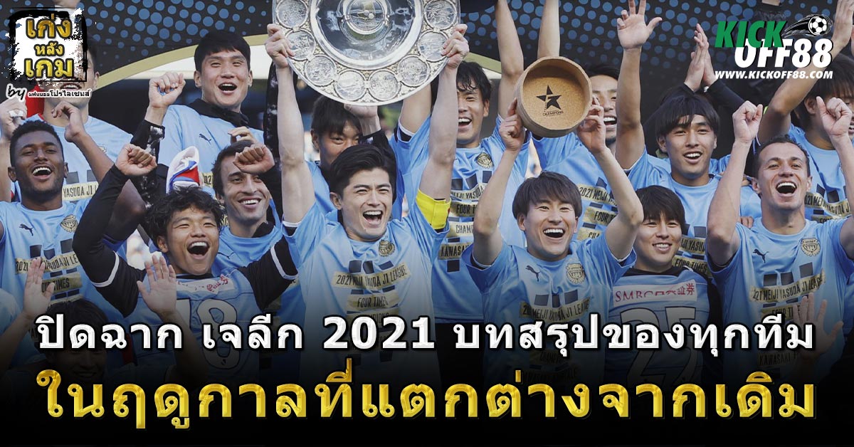 ปิดฉาก เจลีก 2021 บทสรุปของทุกทีม ในฤดูกาลที่แตกต่างจากเดิม